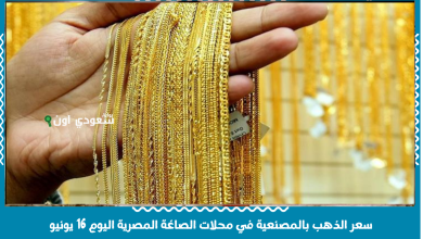 سعر الذهب بالمصنعية في محلات الصاغة المصرية اليوم 16 يونيو